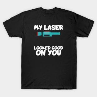 Lasertag my laser looked good on you T-Shirt